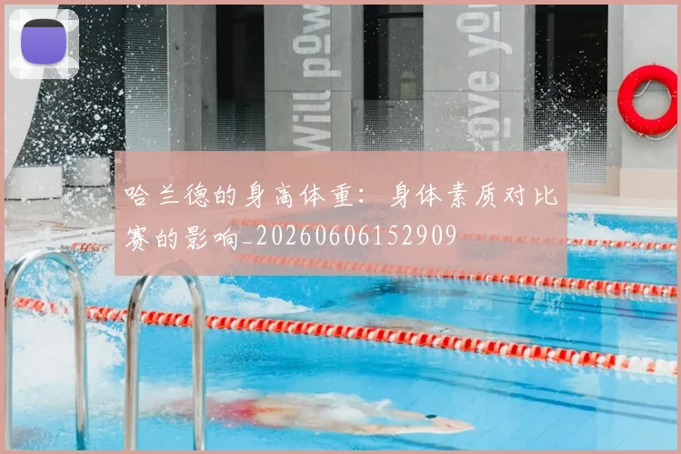 哈兰德的身高体重:身体素质对比赛的影响_20260606152909