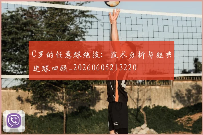 C罗的任意球绝技:技术分析与经典进球回顾_20260605213220