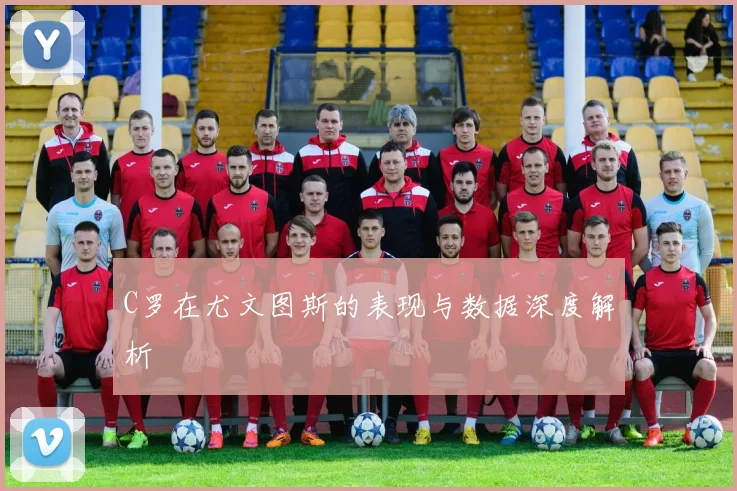 C罗在尤文图斯的表现与数据深度解析