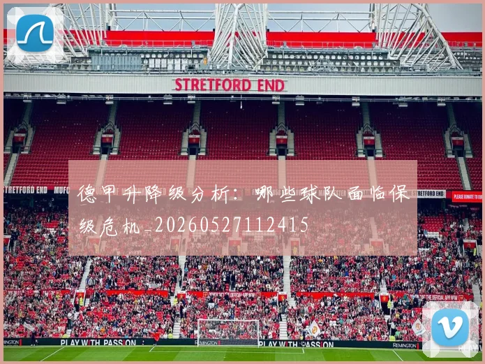 德甲升降级分析:哪些球队面临保级危机_20260527112415
